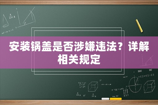 安裝鍋蓋是否涉嫌違法？詳解相關規定