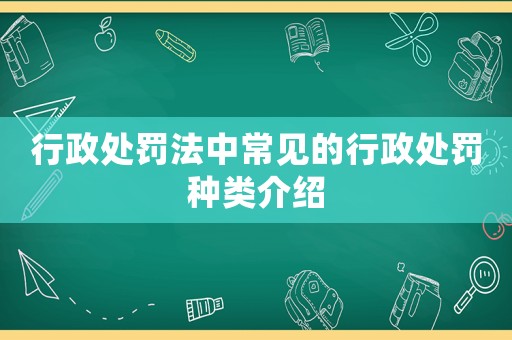 行政處罰法中常見的行政處罰種類介紹