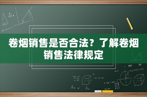 卷煙銷售是否合法？了解卷煙銷售法律規(guī)定