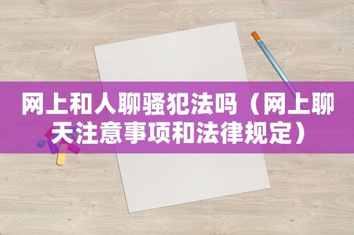 網上和人聊騷犯法嗎（網上聊天注意事項和法律規定）