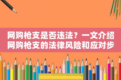 網購槍支是否違法？一文介紹網購槍支的法律風險和應對步驟