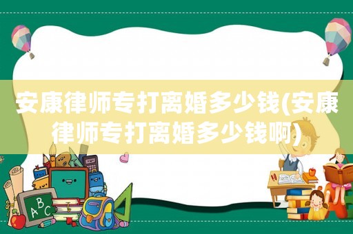 安康律師專打離婚多少錢(安康律師專打離婚多少錢啊)