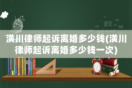 潢川律師起訴離婚多少錢(潢川律師起訴離婚多少錢一次)