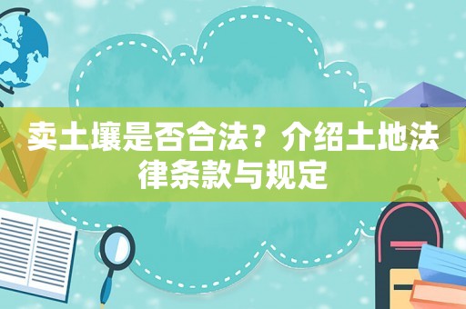 賣土壤是否合法？介紹土地法律條款與規定