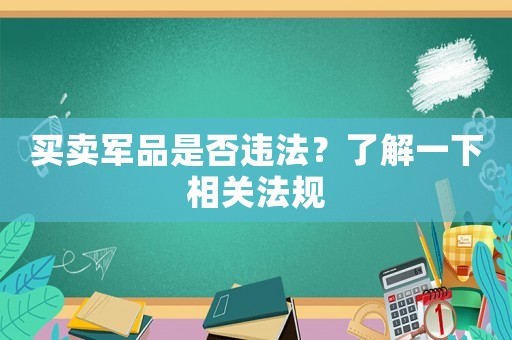 買賣軍品是否違法？了解一下相關(guān)法規(guī)