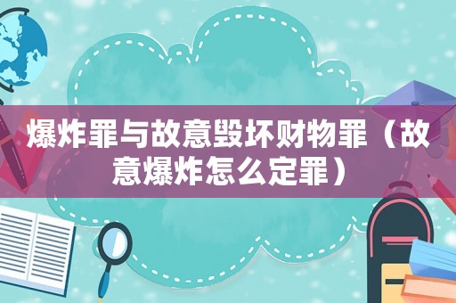 爆炸罪與故意毀壞財物罪（故意爆炸怎么定罪）