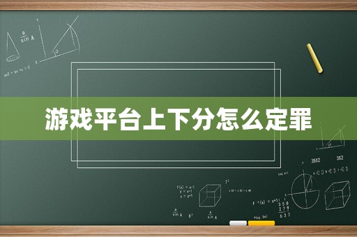 游戲平臺上下分怎么定罪
