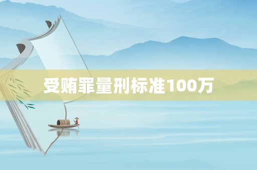 受賄罪量刑標準100萬
