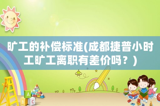 曠工的補償標準(成都捷普小時工曠工離職有差價嗎？)