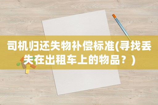司機歸還失物補償標準(尋找丟失在出租車上的物品？)