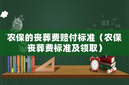 農(nóng)保的喪葬費(fèi)賠付標(biāo)準(zhǔn)（農(nóng)保喪葬費(fèi)標(biāo)準(zhǔn)及領(lǐng)取）