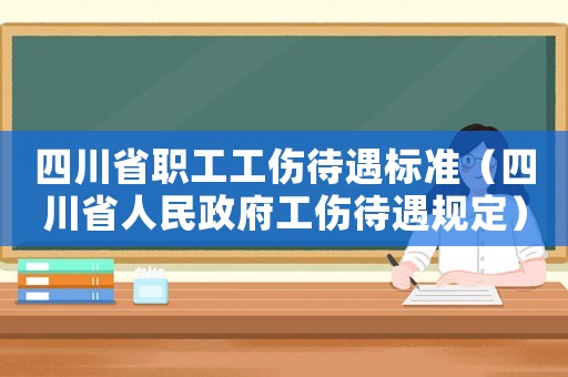 四川省職工工傷待遇標(biāo)準(zhǔn)（四川省人民政府工傷待遇規(guī)定）