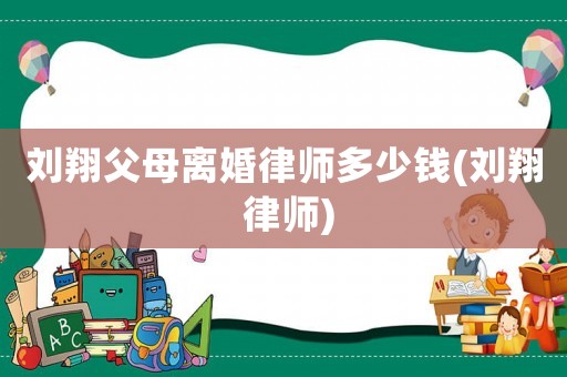 劉翔父母離婚律師多少錢(劉翔 律師)