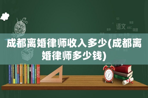 成都離婚律師收入多少(成都離婚律師多少錢)