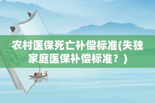 農村醫保死亡補償標準(失獨家庭醫保補償標準？)