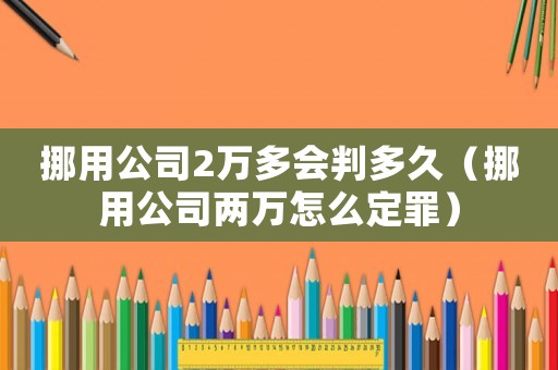 挪用公司2萬多會判多久（挪用公司兩萬怎么定罪）