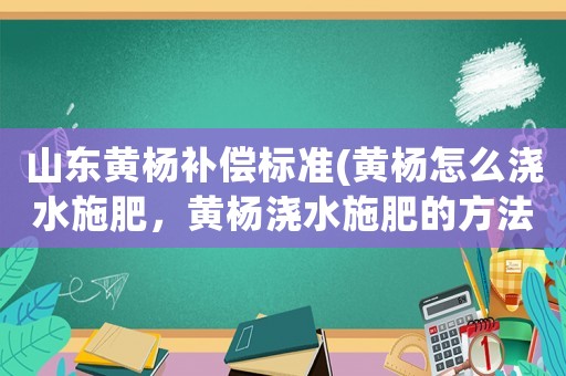 山東黃楊補(bǔ)償標(biāo)準(zhǔn)(黃楊怎么澆水施肥，黃楊澆水施肥的方法？)