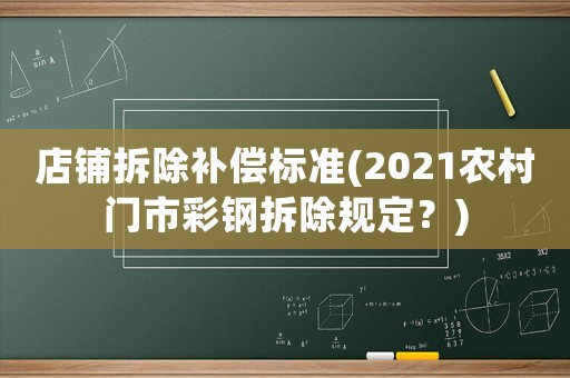 店鋪拆除補償標準(2021農村門市彩鋼拆除規定？)