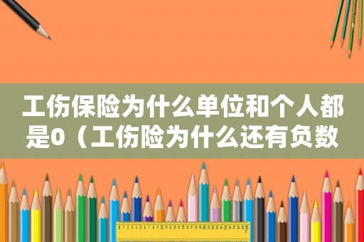 工傷保險為什么單位和個人都是0（工傷險為什么還有負數）