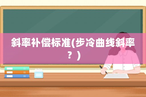 斜率補償標準(步冷曲線斜率？)