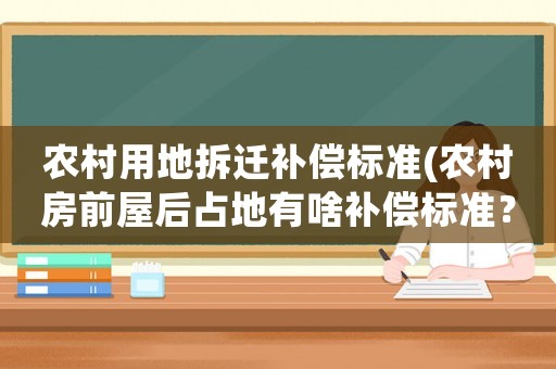 農(nóng)村用地拆遷補償標準(農(nóng)村房前屋后占地有啥補償標準？)