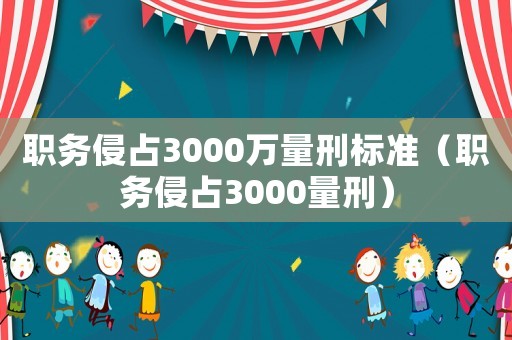 職務侵占3000萬量刑標準（職務侵占3000量刑）