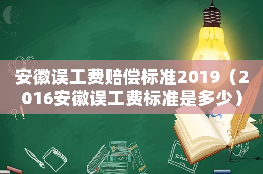 安徽誤工費賠償標準2019（2016安徽誤工費標準是多少）