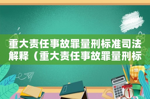 重大責任事故罪量刑標準司法解釋（重大責任事故罪量刑標準）