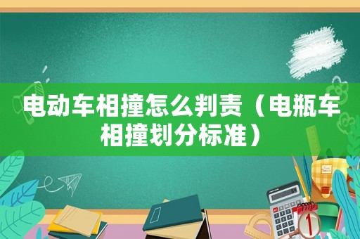電動車相撞怎么判責（電瓶車相撞劃分標準）