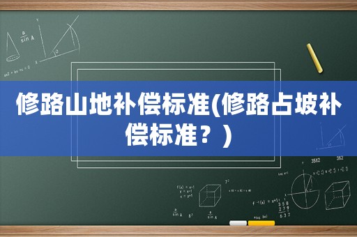 修路山地補償標準(修路占坡補償標準？)