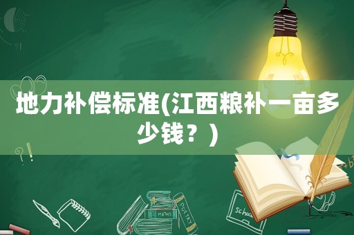 地力補償標(biāo)準(zhǔn)(江西糧補一畝多少錢？)