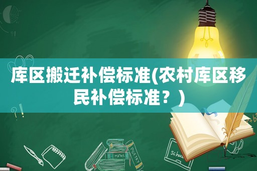 庫區搬遷補償標準(農村庫區移民補償標準？)