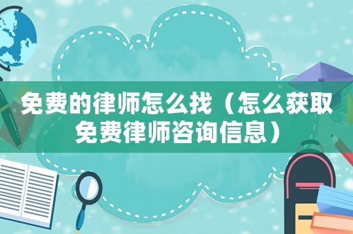 免費的律師怎么找（怎么獲取免費律師咨詢信息）