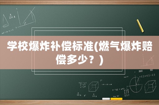 學校爆炸補償標準(燃氣爆炸賠償多少？)