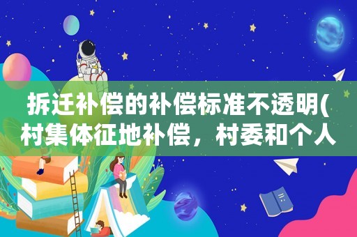 拆遷補(bǔ)償?shù)难a(bǔ)償標(biāo)準(zhǔn)不透明(村集體征地補(bǔ)償，村委和個(gè)人怎么分？)