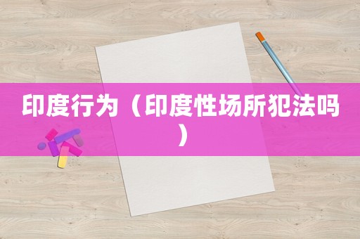 印度行為（印度性場所犯法嗎）