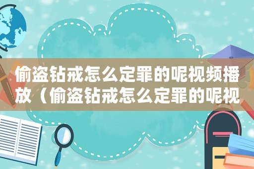 偷盜鉆戒怎么定罪的呢視頻播放（偷盜鉆戒怎么定罪的呢視頻）