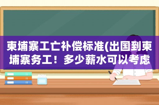 柬埔寨工亡補(bǔ)償標(biāo)準(zhǔn)(出國到柬埔寨務(wù)工！多少薪水可以考慮？)