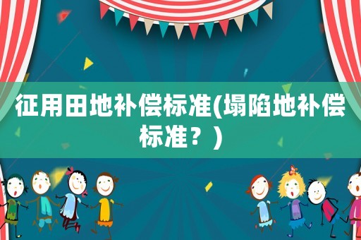 征用田地補償標準(塌陷地補償標準？)