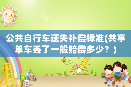 公共自行車遺失補償標準(共享單車丟了一般賠償多少？)
