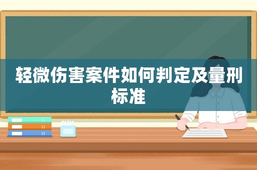 輕微傷害案件如何判定及量刑標(biāo)準(zhǔn)