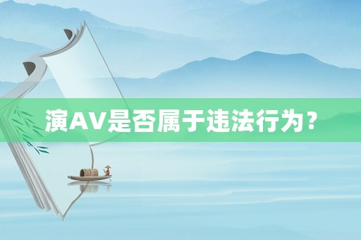 演AV是否屬于違法行為？