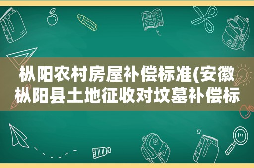 樅陽農村房屋補償標準(安徽樅陽縣土地征收對墳墓補償標準是多少？)