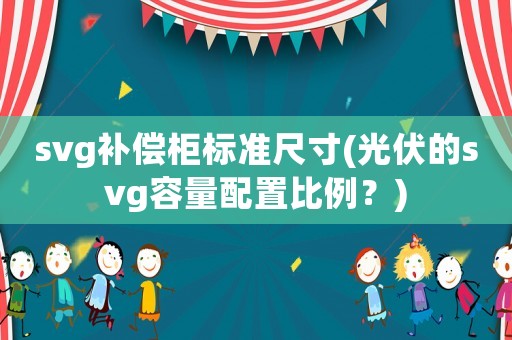 svg補償柜標準尺寸(光伏的svg容量配置比例？)