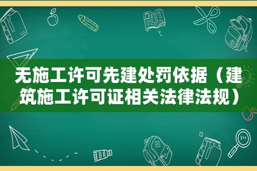 無施工許可先建處罰依據（建筑施工許可證相關法律法規(guī)）