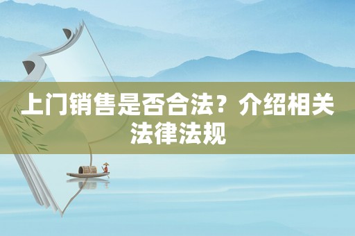 上門銷售是否合法？介紹相關(guān)法律法規(guī)