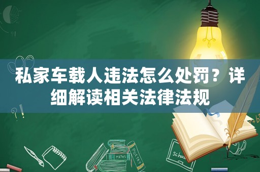 私家車載人違法怎么處罰？詳細解讀相關法律法規