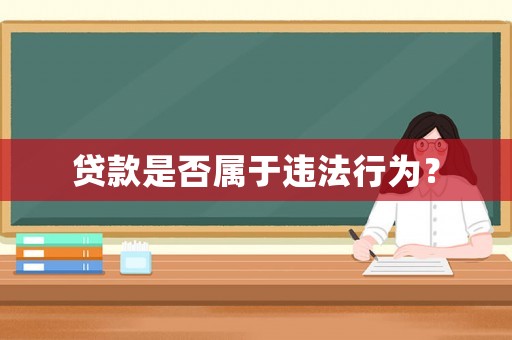 貸款是否屬于違法行為？