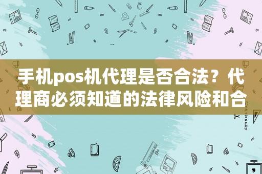 手機pos機代理是否合法？代理商必須知道的法律風險和合規要求