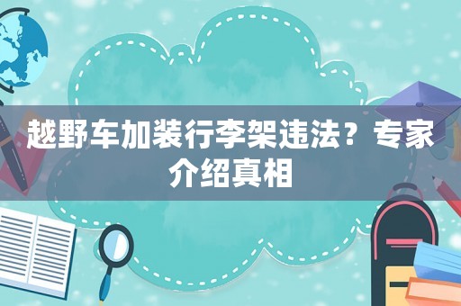 越野車加裝行李架違法？專家介紹真相